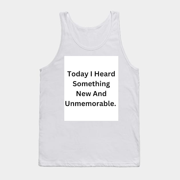 Today I Heard Something New And Unmemorable Tank Top by RandomSentenceGenerator